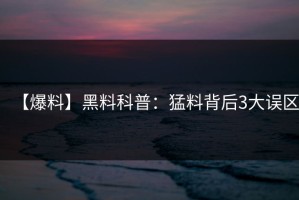 【爆料】黑料科普：猛料背后3大误区