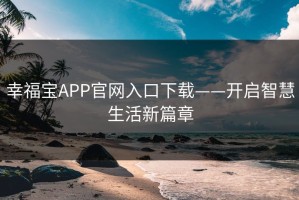 幸福宝APP官网入口下载——开启智慧生活新篇章