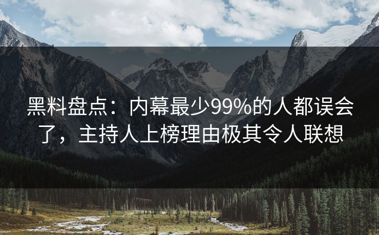 黑料盘点：内幕最少99%的人都误会了，主持人上榜理由极其令人联想