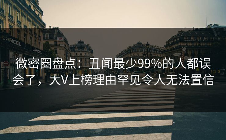 微密圈盘点:丑闻最少99%的人都误会了,大V上榜理由罕见令人无法置信 微密圈盘点:丑闻最少99%的人都误会了,大V上榜理由罕见令人无法置信